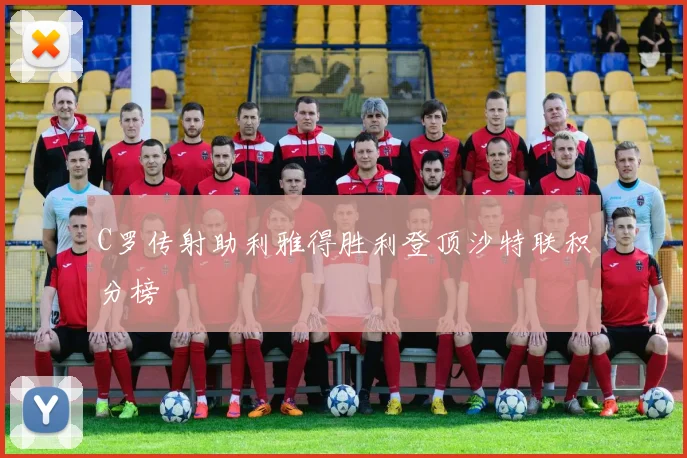 C罗传射助利雅得胜利登顶沙特联积分榜